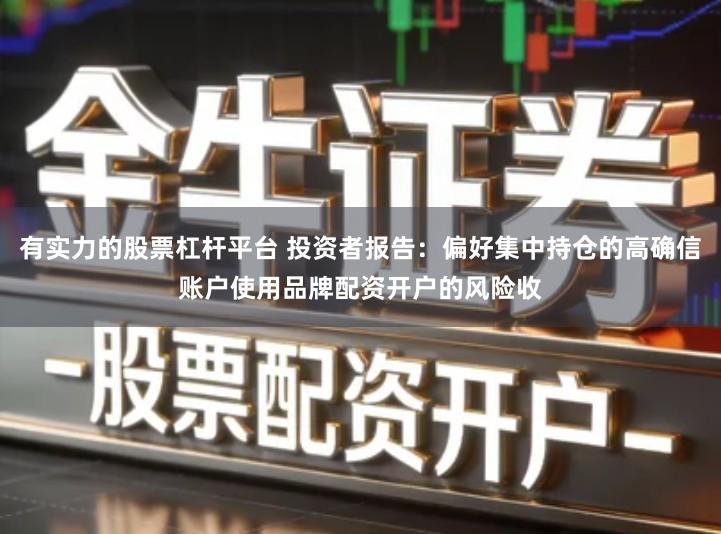 有实力的股票杠杆平台 投资者报告：偏好集中持仓的高确信账户使用品牌配资开户的风险收