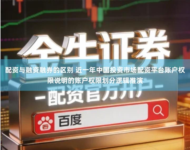 配资与融资融券的区别 近一年中国投资市场配资平台账户权限说明的账户权限划分逻辑推演