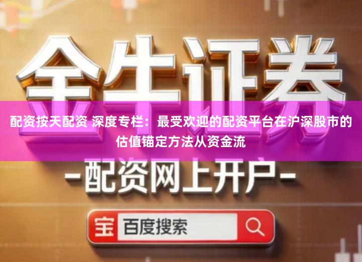 配资按天配资 深度专栏：最受欢迎的配资平台在沪深股市的估值锚定方法从资金流